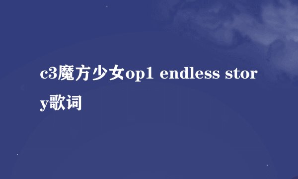 c3魔方少女op1 endless story歌词