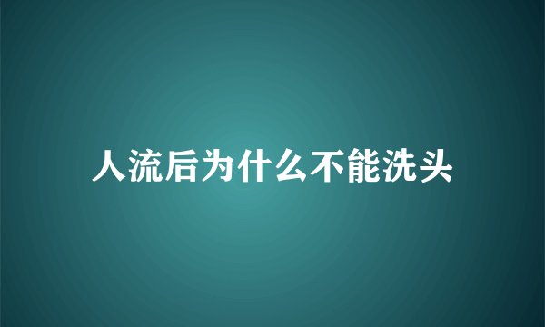 人流后为什么不能洗头