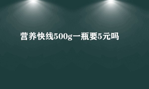 营养快线500g一瓶要5元吗