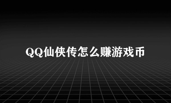 QQ仙侠传怎么赚游戏币