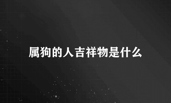 属狗的人吉祥物是什么