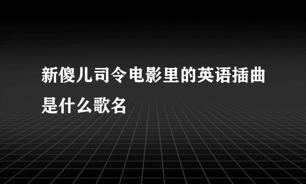 新傻儿司令电影里的英语插曲是什么歌名