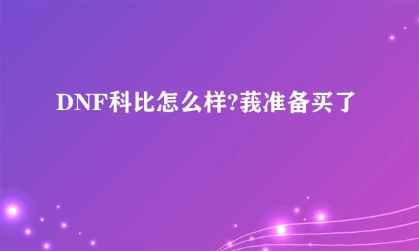 DNF科比怎么样?莪准备买了