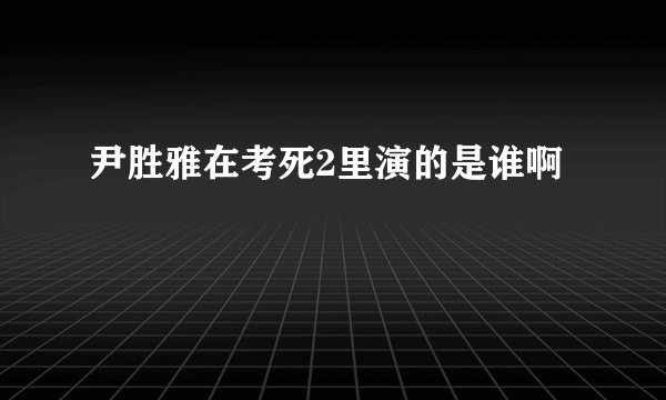 尹胜雅在考死2里演的是谁啊