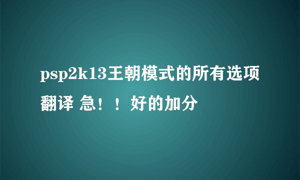 psp2k13王朝模式的所有选项翻译 急！！好的加分