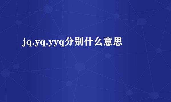 jq.yq.yyq分别什么意思