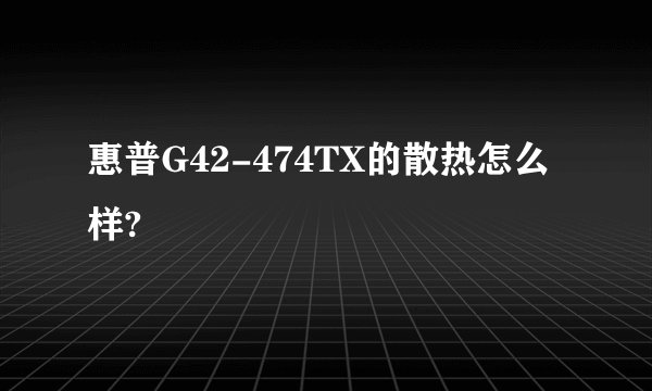 惠普G42-474TX的散热怎么样?