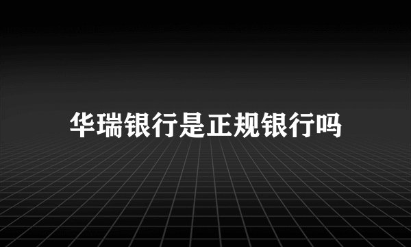 华瑞银行是正规银行吗