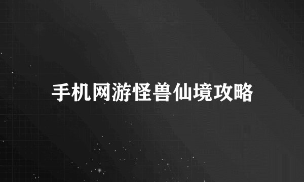 手机网游怪兽仙境攻略