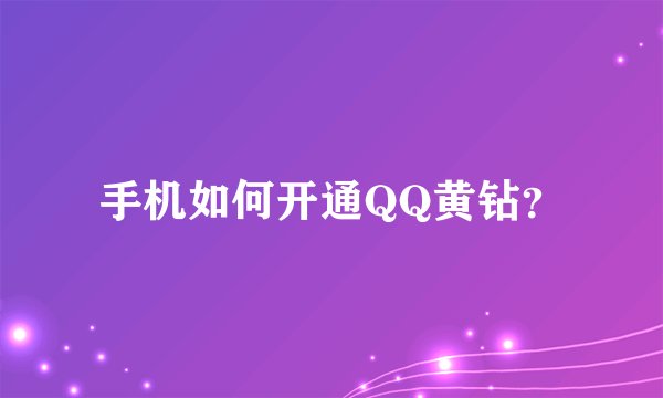 手机如何开通QQ黄钻?