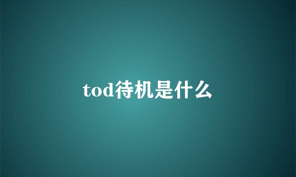 tod待机是什么