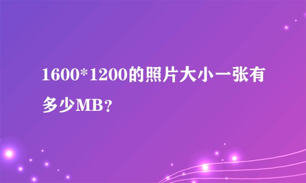 1600*1200的照片大小一张有多少MB？