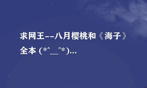 求网王--八月樱桃和《海子》全本 (*^__^*) 嘻嘻……