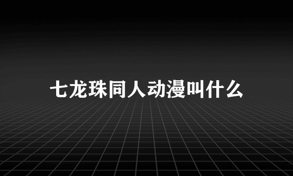 七龙珠同人动漫叫什么
