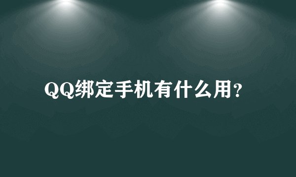 QQ绑定手机有什么用？