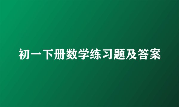 初一下册数学练习题及答案