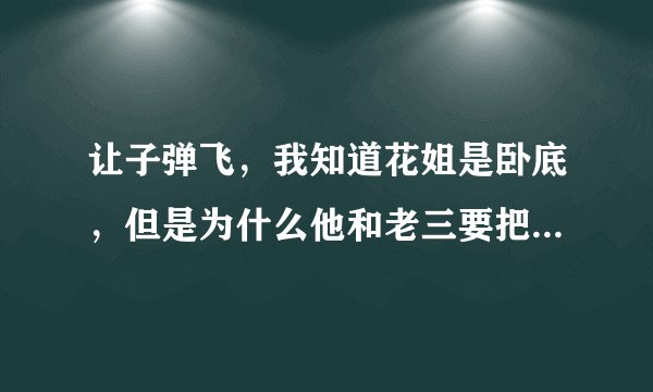 让子弹飞，我知道花姐是卧底，但是为什么他和老三要把假的黄四郎给带回来了，造成了最终的悲剧？