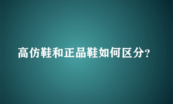 高仿鞋和正品鞋如何区分？