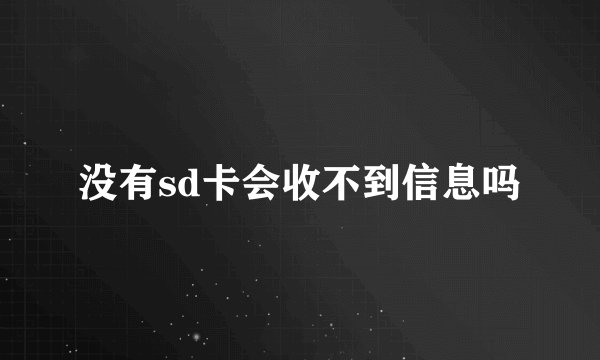 没有sd卡会收不到信息吗