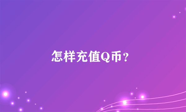 怎样充值Q币？