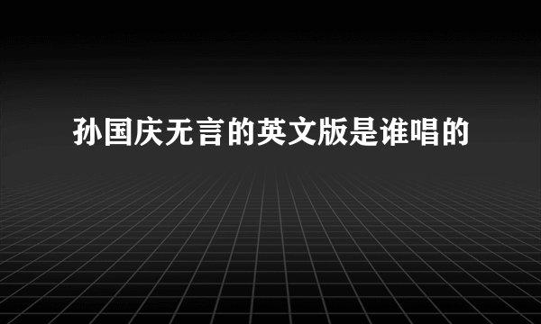 孙国庆无言的英文版是谁唱的