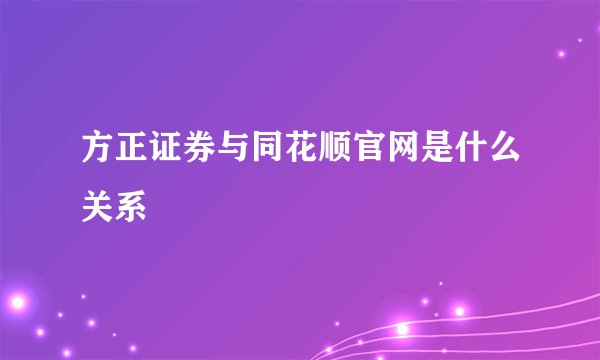 方正证券与同花顺官网是什么关系