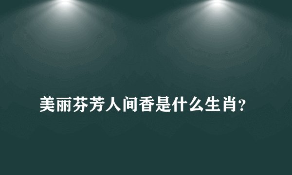 
美丽芬芳人间香是什么生肖？

