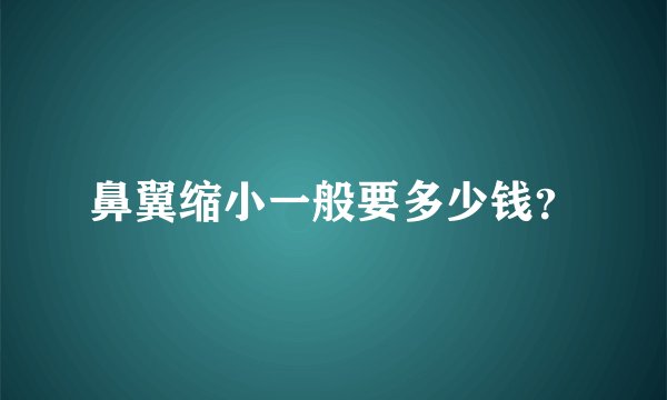 鼻翼缩小一般要多少钱？
