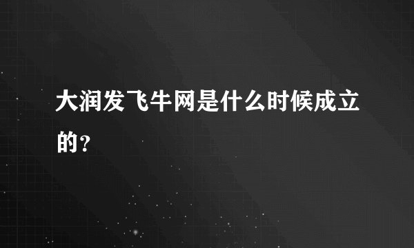 大润发飞牛网是什么时候成立的？