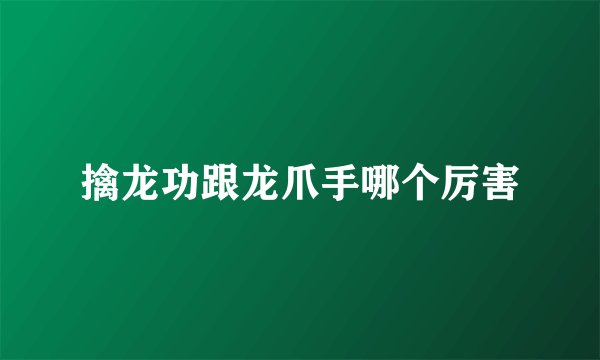 擒龙功跟龙爪手哪个厉害