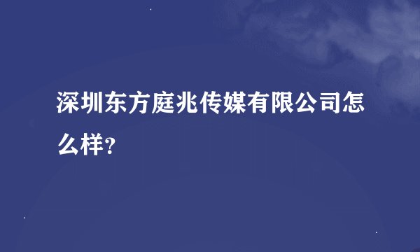 深圳东方庭兆传媒有限公司怎么样？