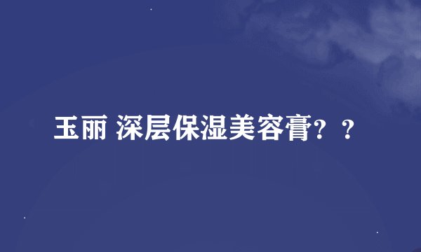 玉丽 深层保湿美容膏？？