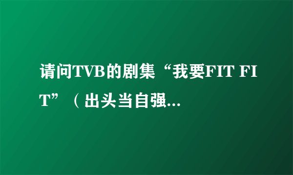 请问TVB的剧集“我要FIT FIT”（出头当自强）里的一首歌