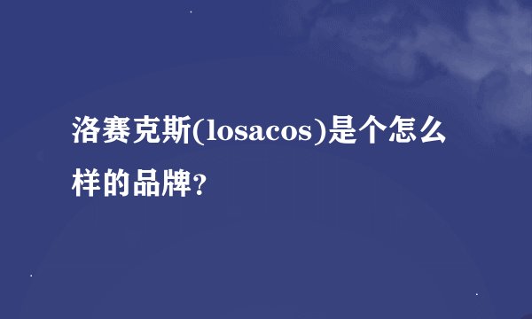 洛赛克斯(losacos)是个怎么样的品牌？