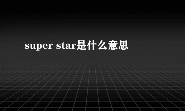 super star是什么意思