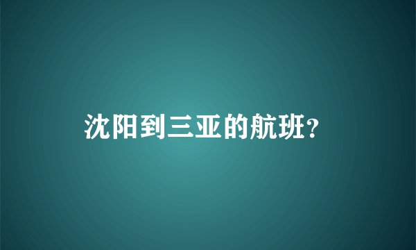 沈阳到三亚的航班？