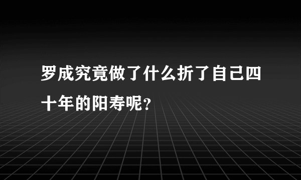 罗成究竟做了什么折了自己四十年的阳寿呢？
