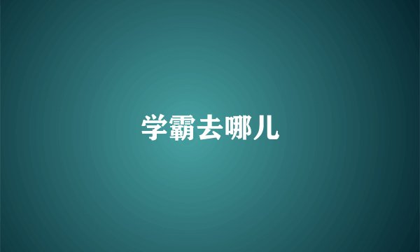 学霸去哪儿