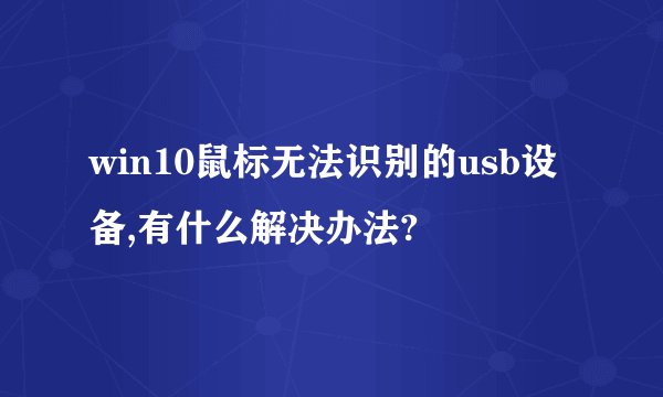win10鼠标无法识别的usb设备,有什么解决办法?