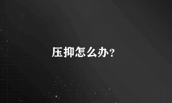 压抑怎么办？