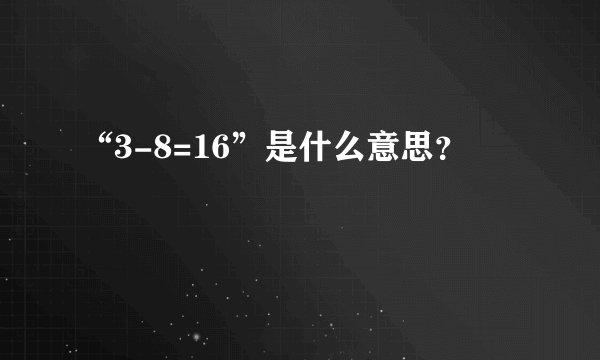 “3-8=16”是什么意思？
