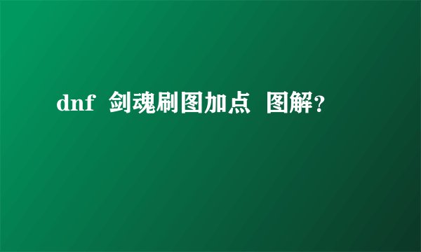 dnf  剑魂刷图加点  图解？