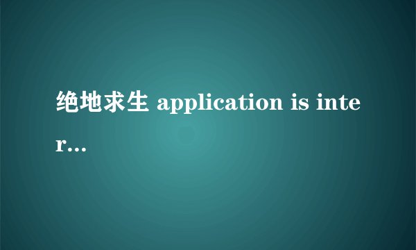 绝地求生 application is interrupted by external soft
