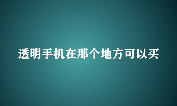 透明手机在那个地方可以买