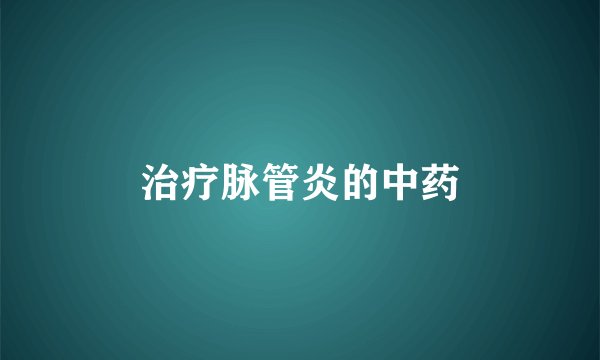 治疗脉管炎的中药