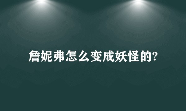 詹妮弗怎么变成妖怪的?
