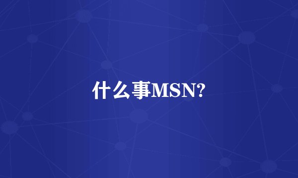 什么事MSN?