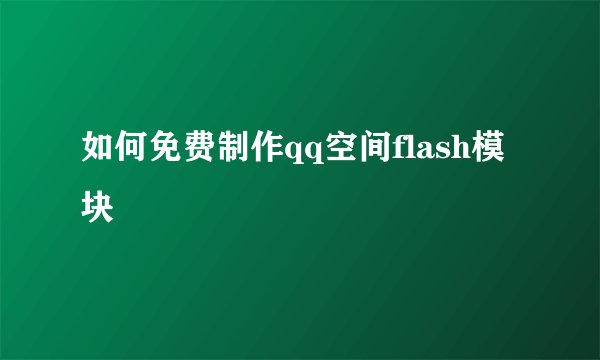 如何免费制作qq空间flash模块