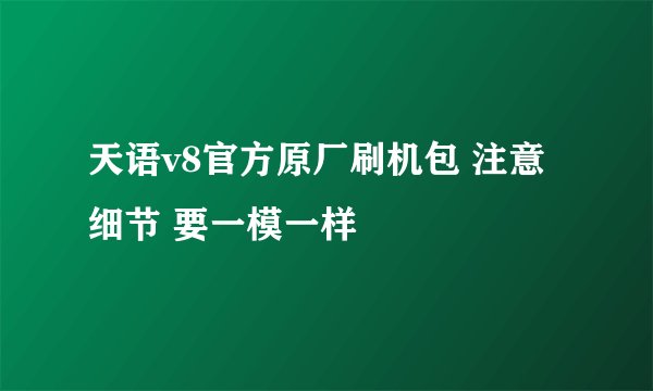 天语v8官方原厂刷机包 注意细节 要一模一样