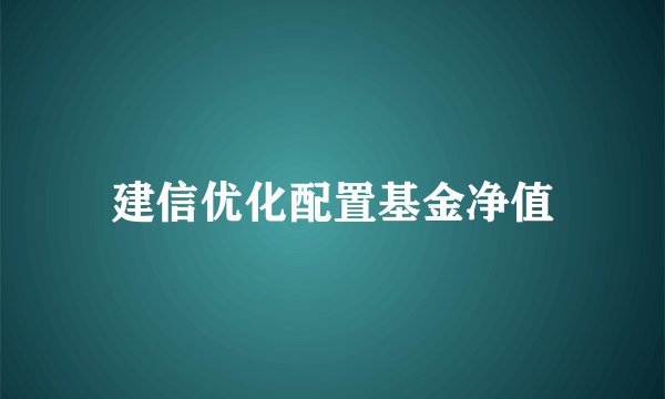 建信优化配置基金净值